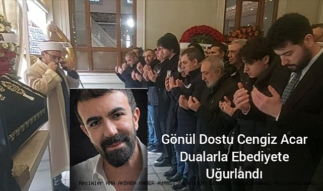 Gönül Dostu Cengiz Acar Dualarla Ebediyete Uğurlandı