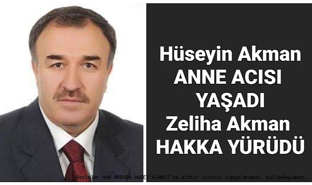 Hüseyin Akman anne acısı yaşadım Zeliha Akman Hakka yürüdü